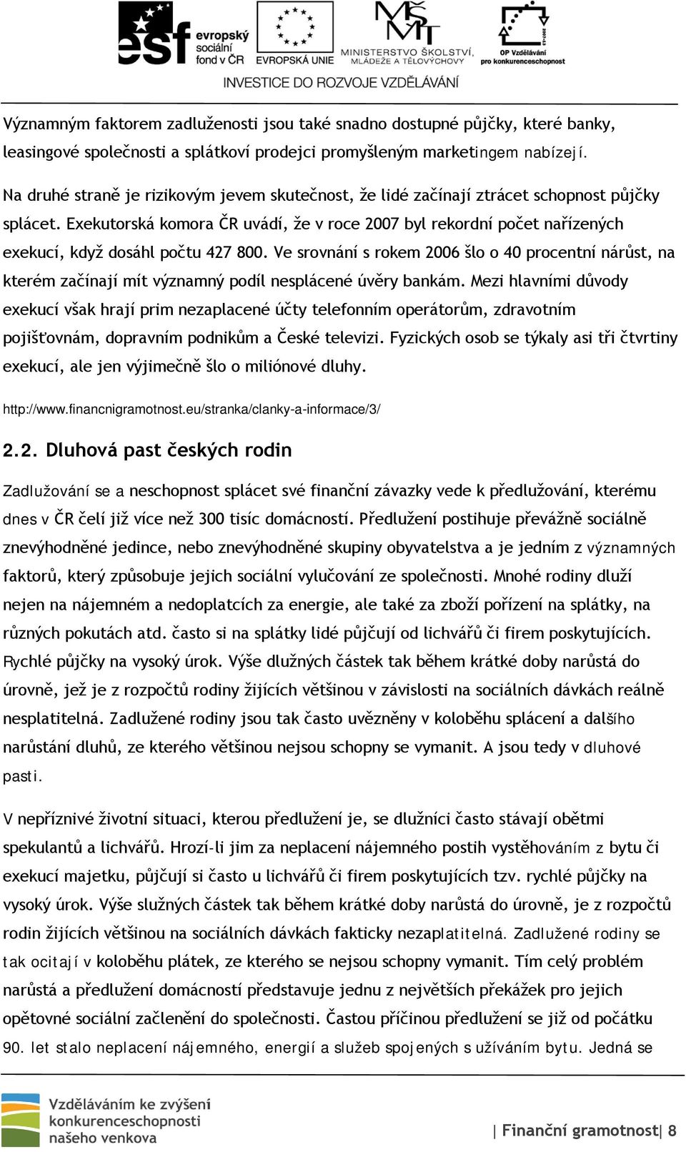 Exekutorská komora ČR uvádí, že v roce 2007 byl rekordní počet nařízených exekucí, když dosáhl počtu 427 800.