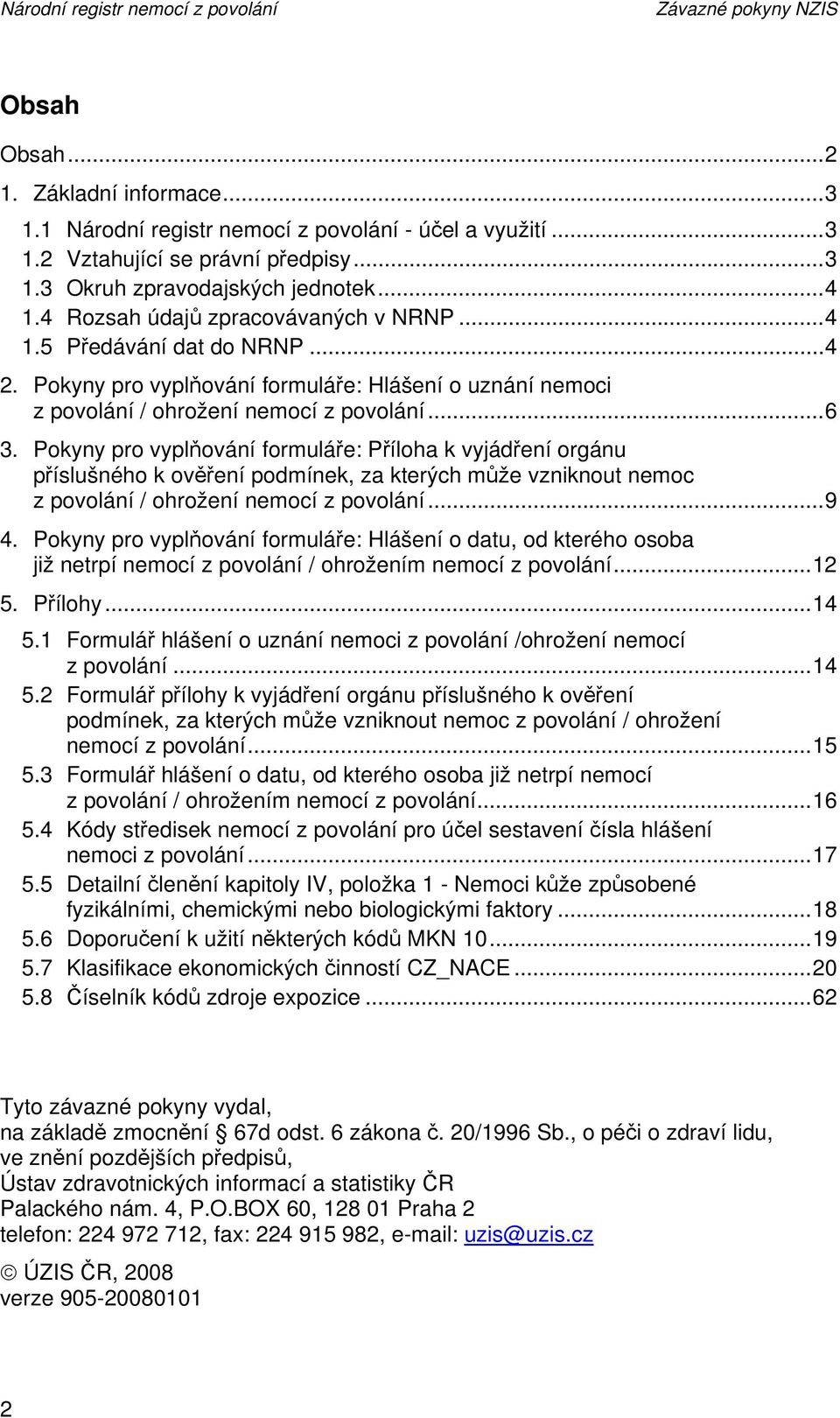 Pokyny pro vyplňování formuláře: Příloha k vyjádření orgánu příslušného k ověření podmínek, za kterých může vzniknout nemoc z povolání / ohrožení nemocí z povolání...9 4.