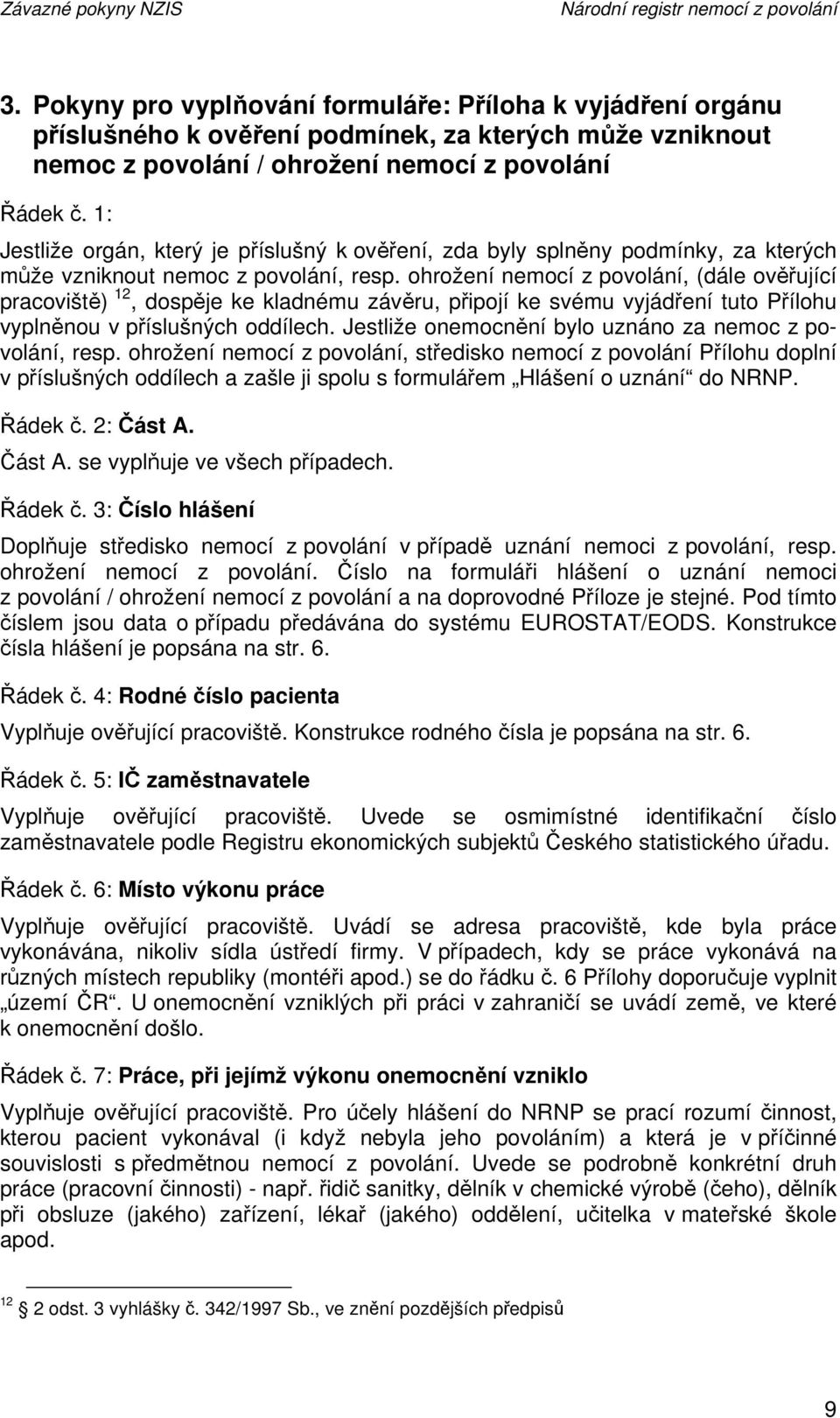 1: Jestliže orgán, který je příslušný k ověření, zda byly splněny podmínky, za kterých může vzniknout nemoc z povolání, resp.