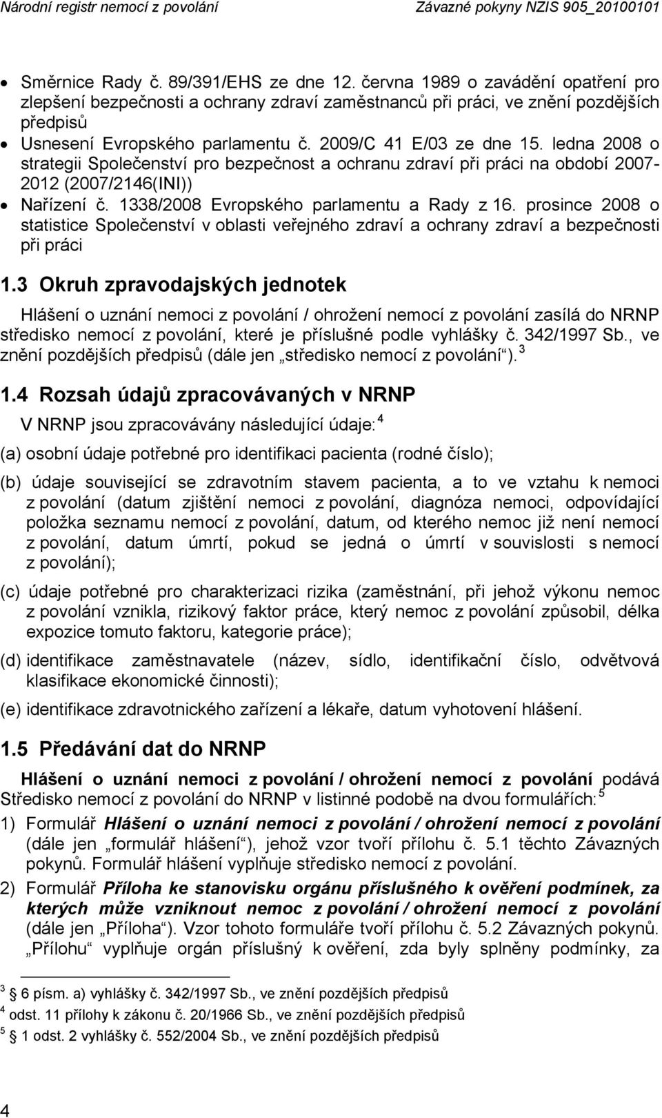 ledna 2008 o strategii Společenství pro bezpečnost a ochranu zdraví při práci na období 2007-2012 (2007/2146(INI)) Nařízení č. 1338/2008 Evropského parlamentu a Rady z 16.