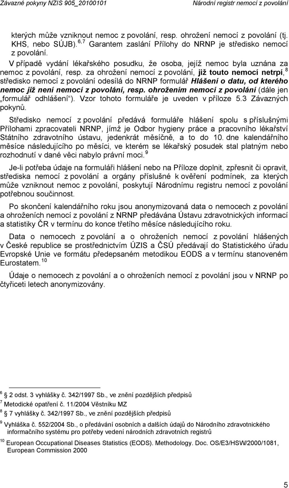 za ohrožení nemocí z povolání, již touto nemocí netrpí, 8 středisko nemocí z povolání odesílá do NRNP formulář Hlášení o datu, od kterého nemoc již není nemocí z povolání, resp.