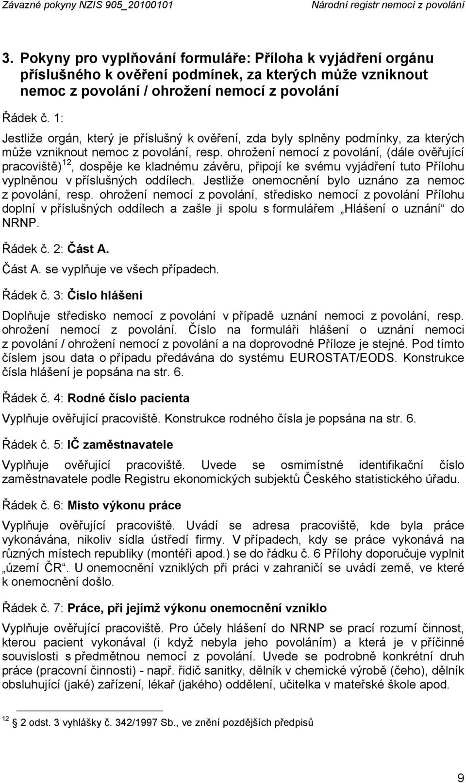 1: Jestliže orgán, který je příslušný k ověření, zda byly splněny podmínky, za kterých může vzniknout nemoc z povolání, resp.