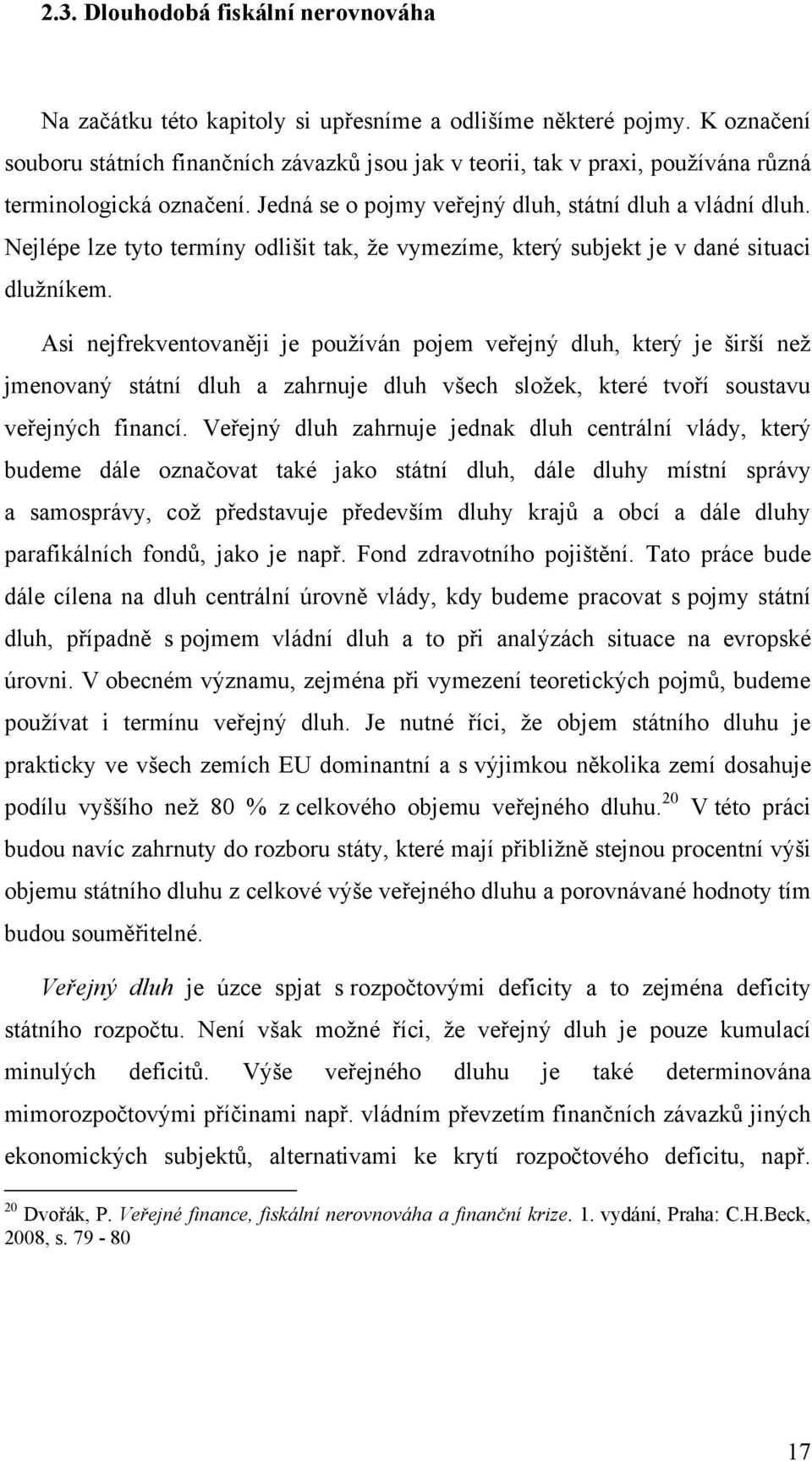 Nejlépe lze tyto termíny odlišit tak, že vymezíme, který subjekt je v dané situaci dlužníkem.