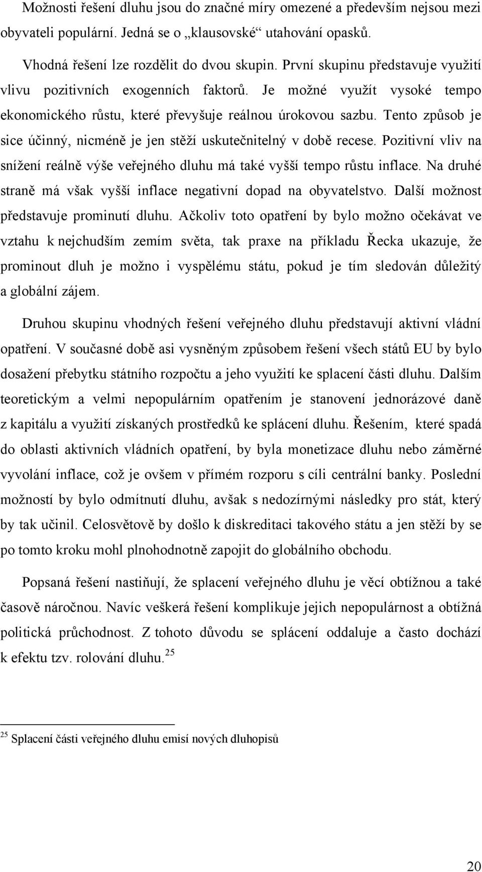 Tento způsob je sice účinný, nicméně je jen stěží uskutečnitelný v době recese. Pozitivní vliv na snížení reálně výše veřejného dluhu má také vyšší tempo růstu inflace.