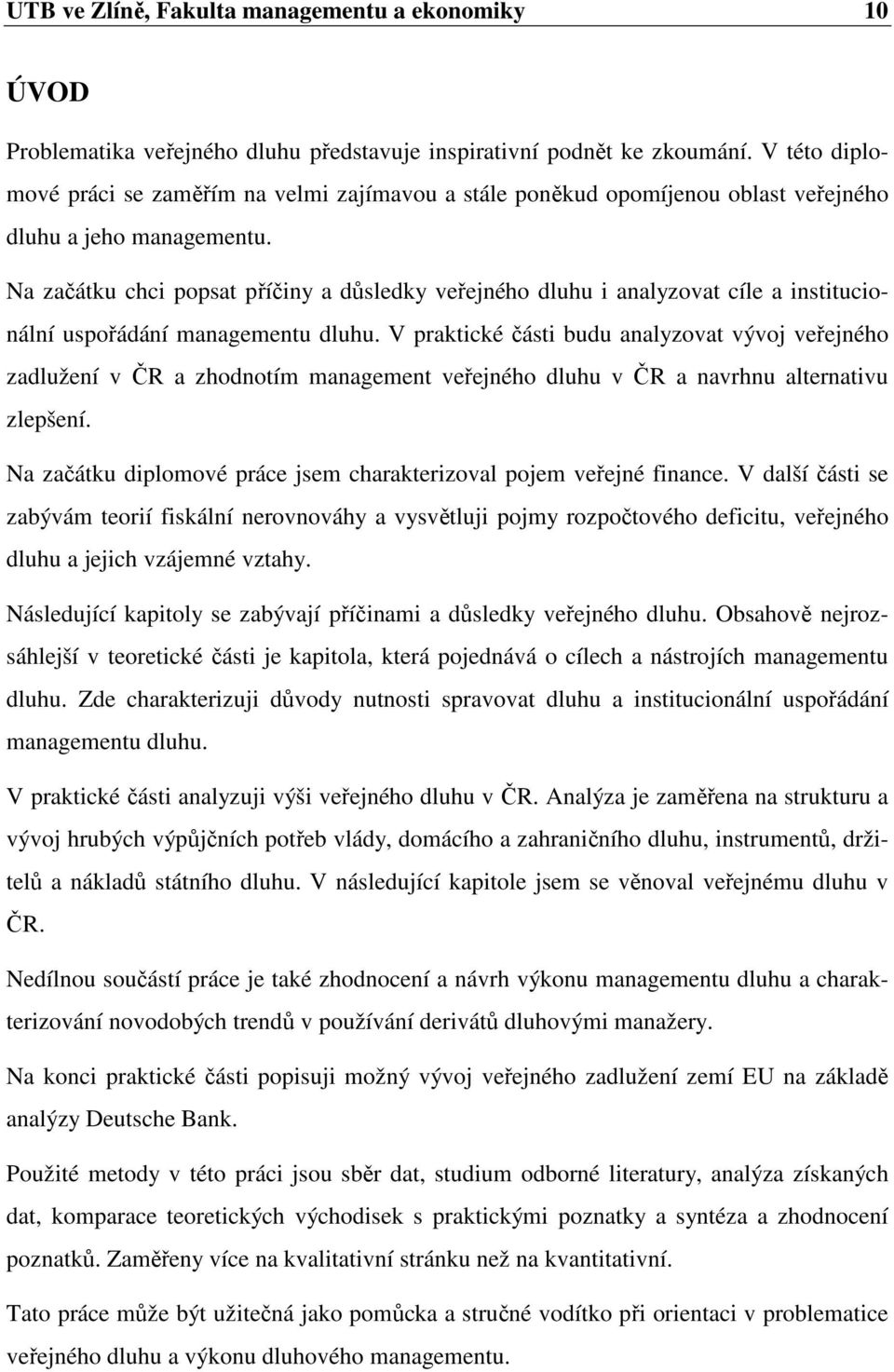 Na začátku chci popsat příčiny a důsledky veřejného dluhu i analyzovat cíle a institucionální uspořádání managementu dluhu.