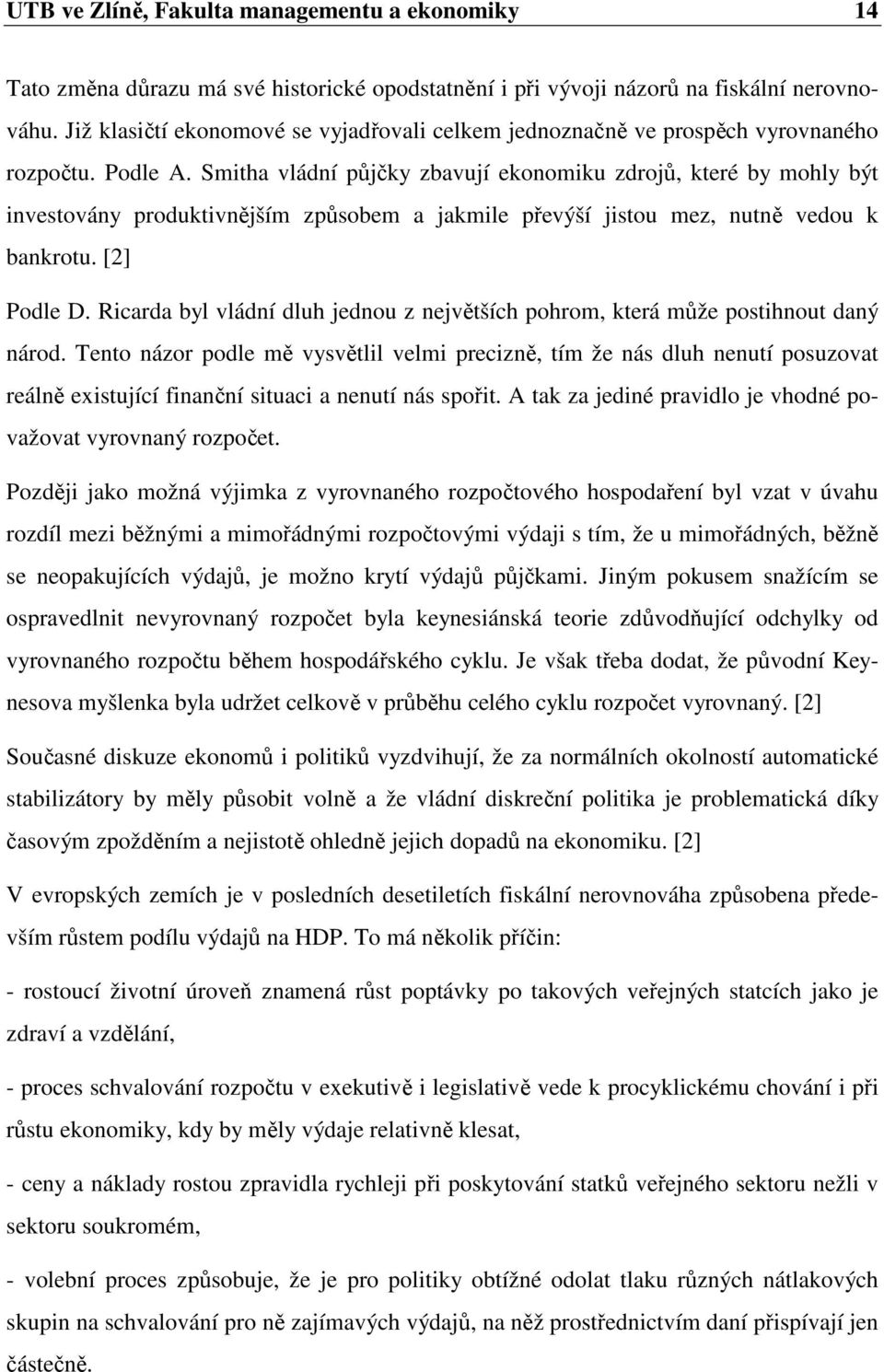 Smitha vládní půjčky zbavují ekonomiku zdrojů, které by mohly být investovány produktivnějším způsobem a jakmile převýší jistou mez, nutně vedou k bankrotu. [2] Podle D.