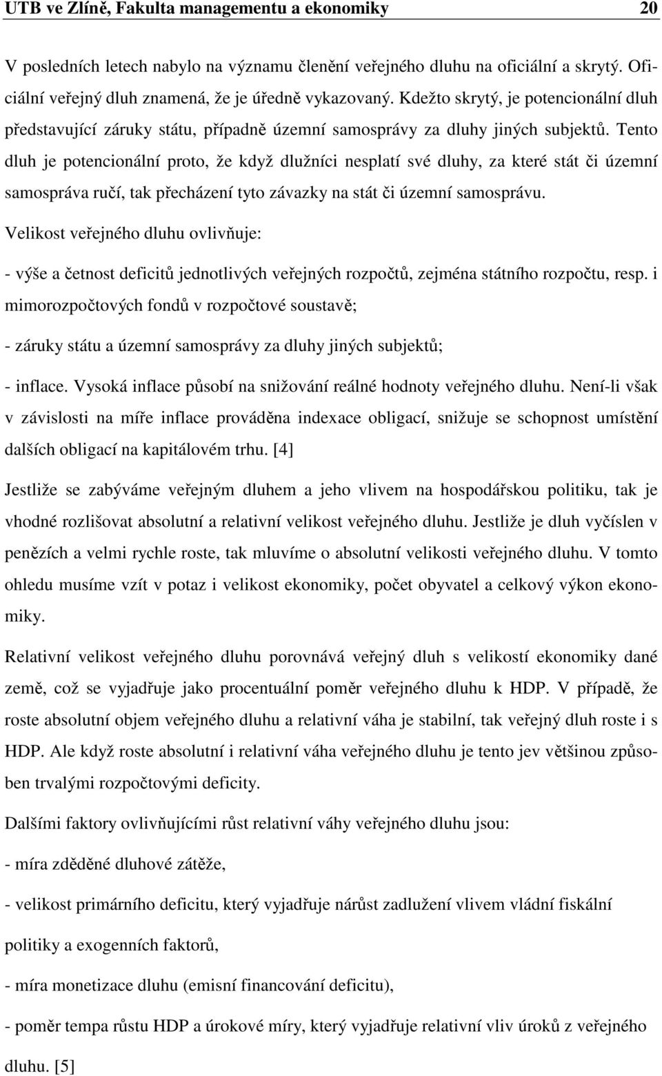 Tento dluh je potencionální proto, že když dlužníci nesplatí své dluhy, za které stát či územní samospráva ručí, tak přecházení tyto závazky na stát či územní samosprávu.