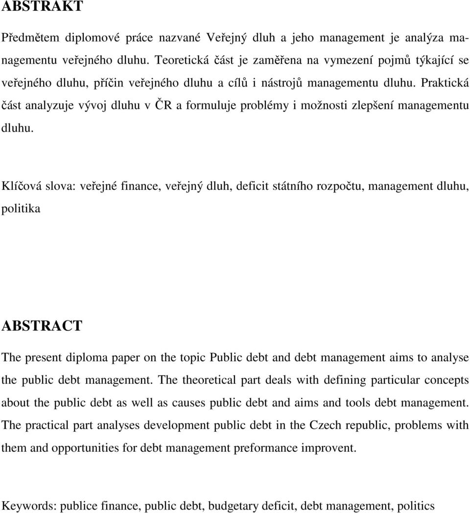 Praktická část analyzuje vývoj dluhu v ČR a formuluje problémy i možnosti zlepšení managementu dluhu.