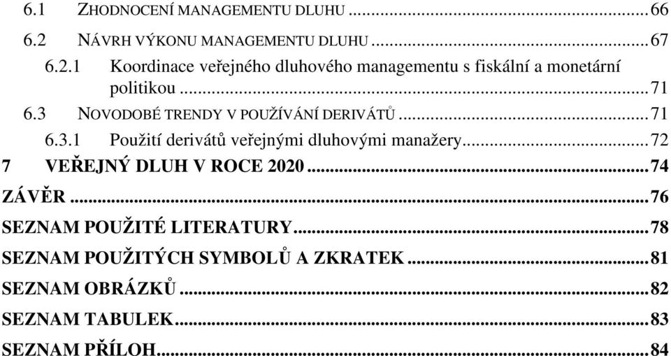 1 Koordinace veřejného dluhového managementu s fiskální a monetární politikou... 71 6.