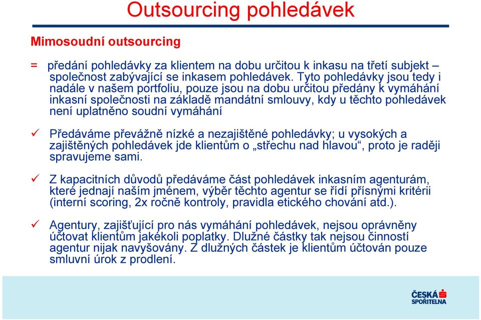 vymáhání Předáváme převážně nízké a nezajištěné pohledávky; u vysokých a zajištěných pohledávek jde klientům o střechu nad hlavou, proto je raději spravujeme sami.