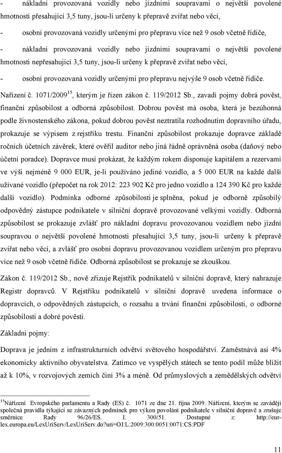 osobní provozovaná vozidly určenými pro přepravu nejvýše 9 osob včetně řidiče. Nařízení č. 1071/2009 15, kterým je řízen zákon č. 119/2012 Sb.