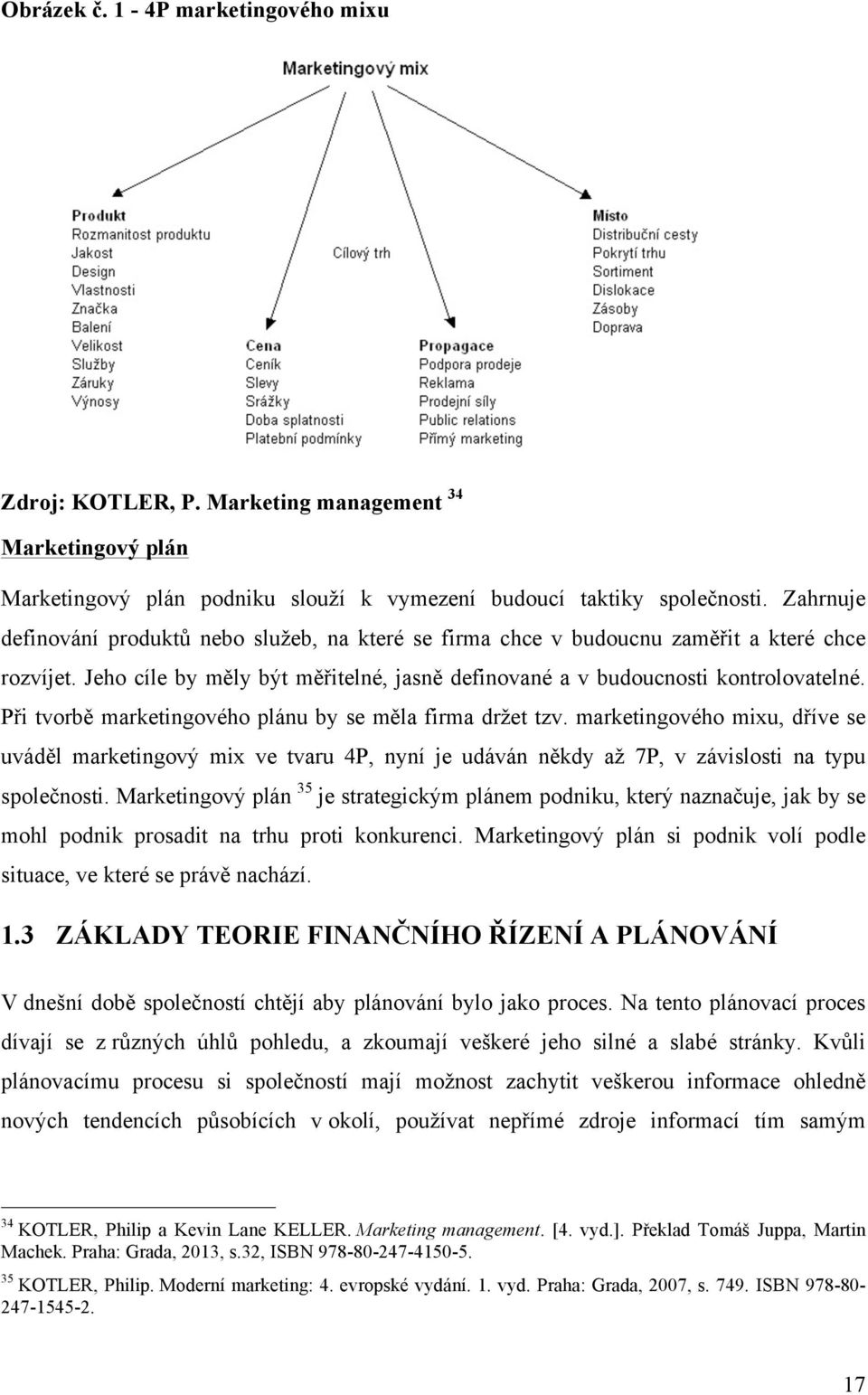 Při tvorbě marketingového plánu by se měla firma držet tzv. marketingového mixu, dříve se uváděl marketingový mix ve tvaru 4P, nyní je udáván někdy až 7P, v závislosti na typu společnosti.