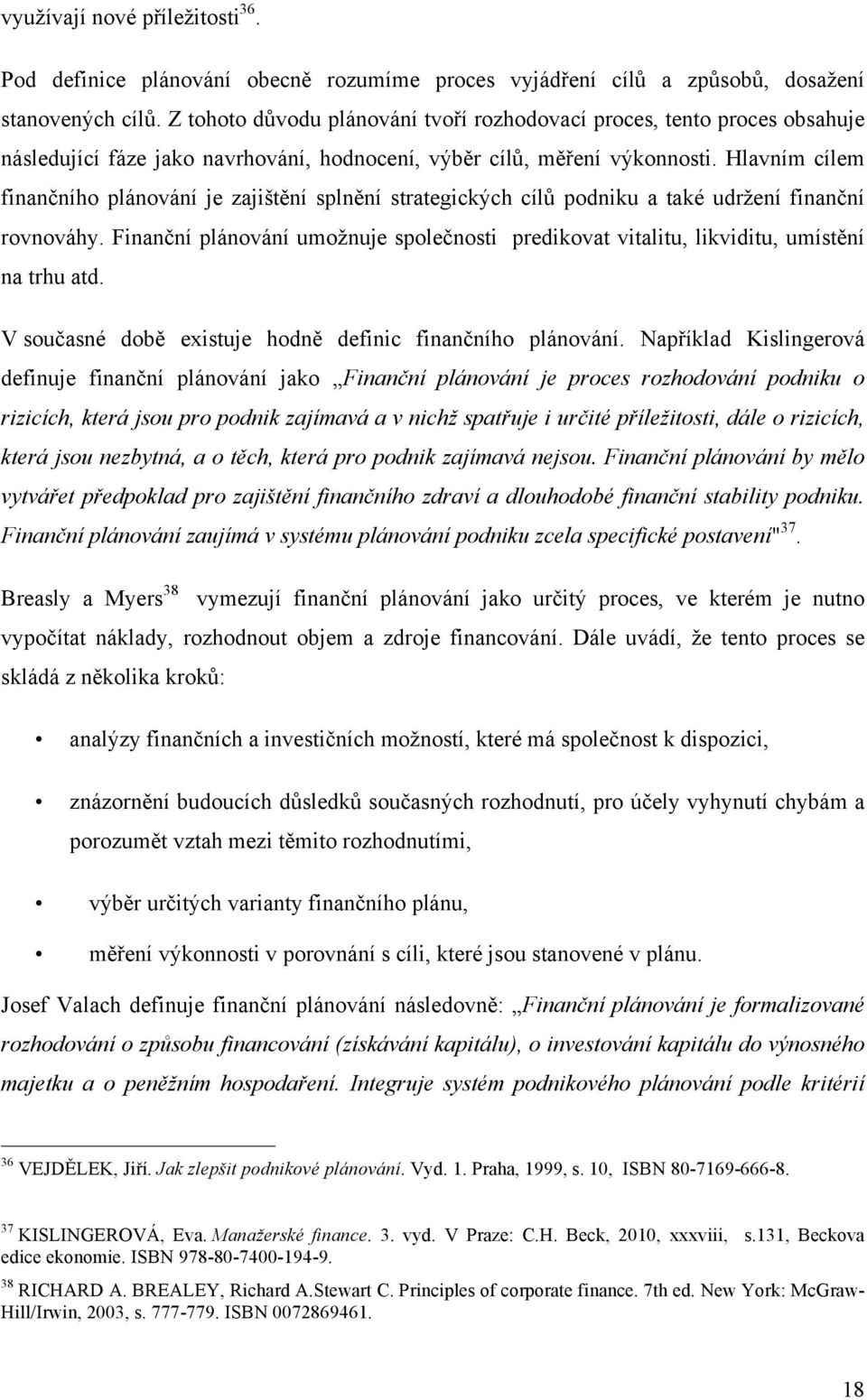 Hlavním cílem finančního plánování je zajištění splnění strategických cílů podniku a také udržení finanční rovnováhy.