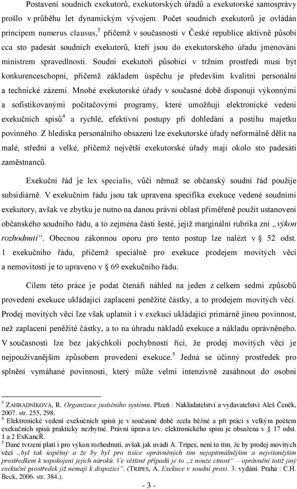 ministrem spravedlnosti. Soudní exekutoři působící v tržním prostředí musí být konkurenceschopní, přičemž základem úspěchu je především kvalitní personální a technické zázemí.