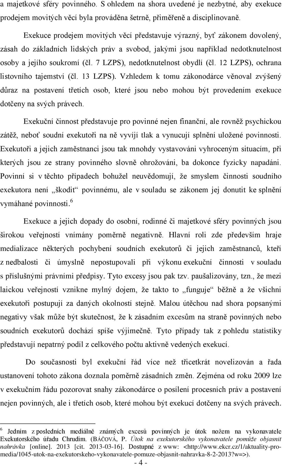 7 LZPS), nedotknutelnost obydlí (čl. 12 LZPS), ochrana listovního tajemství (čl. 13 LZPS).