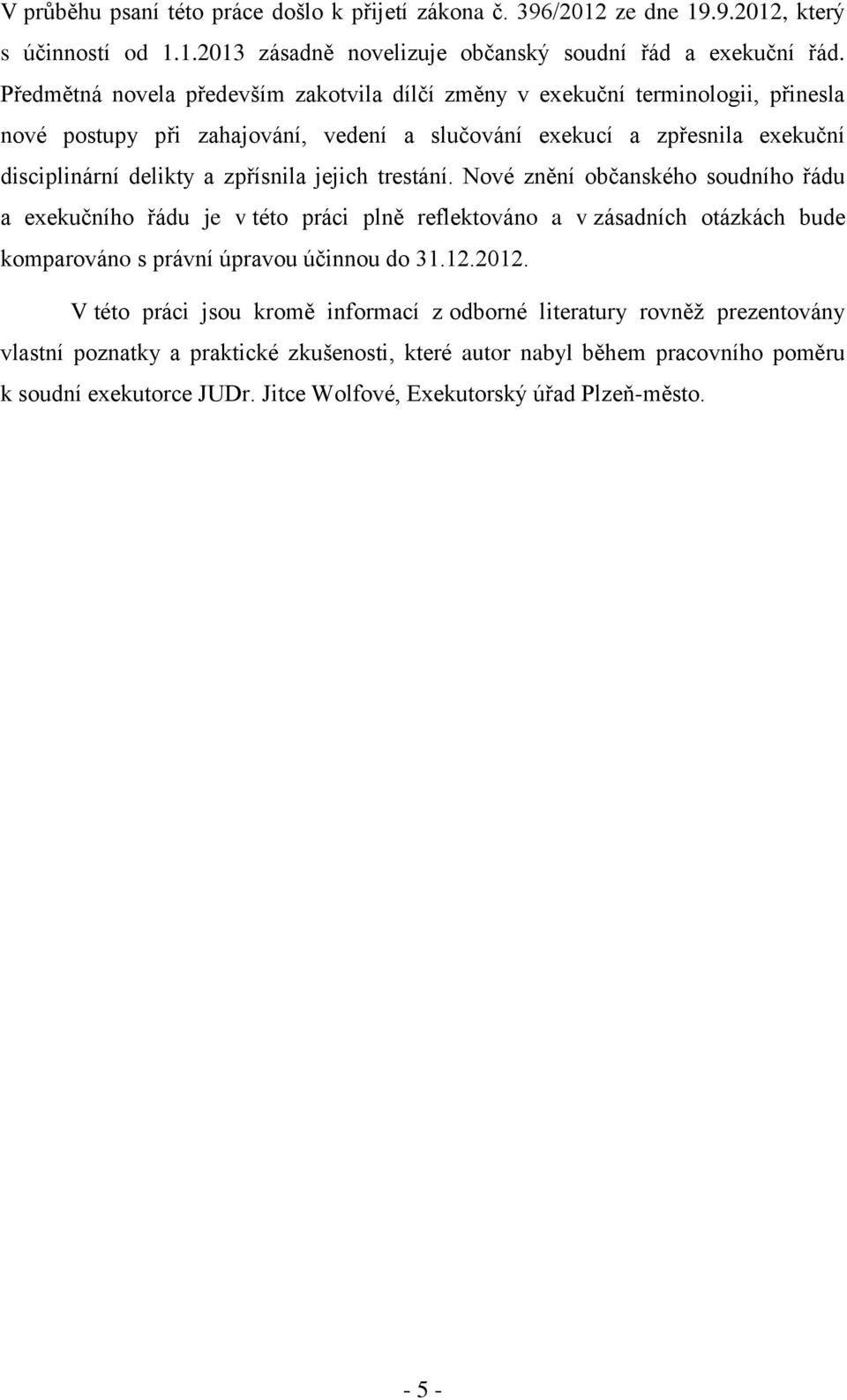 jejich trestání. Nové znění občanského soudního řádu a exekučního řádu je v této práci plně reflektováno a v zásadních otázkách bude komparováno s právní úpravou účinnou do 31.12.2012.