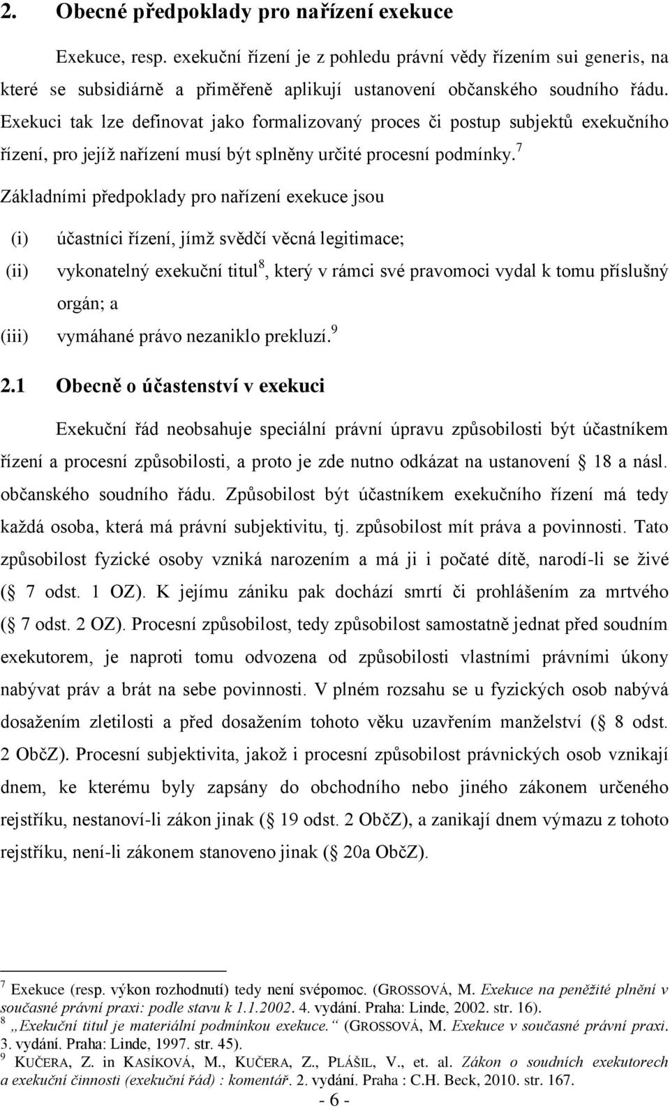 Exekuci tak lze definovat jako formalizovaný proces či postup subjektů exekučního řízení, pro jejíž nařízení musí být splněny určité procesní podmínky.