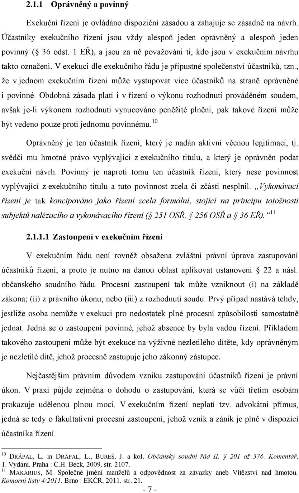 V exekuci dle exekučního řádu je přípustné společenství účastníků, tzn., že v jednom exekučním řízení může vystupovat více účastníků na straně oprávněné i povinné.