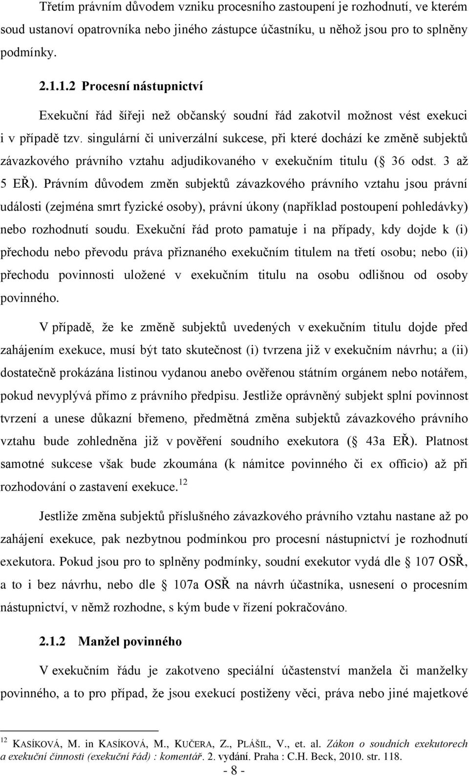 singulární či univerzální sukcese, při které dochází ke změně subjektů závazkového právního vztahu adjudikovaného v exekučním titulu ( 36 odst. 3 až 5 EŘ).