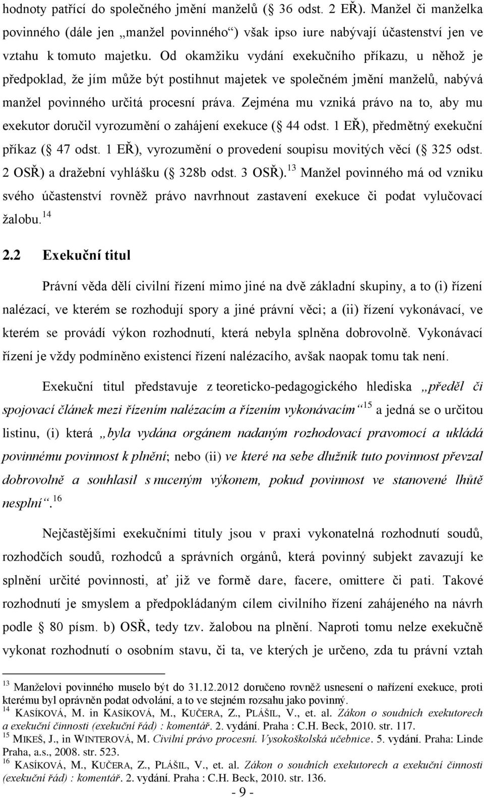 Zejména mu vzniká právo na to, aby mu exekutor doručil vyrozumění o zahájení exekuce ( 44 odst. 1 EŘ), předmětný exekuční příkaz ( 47 odst.