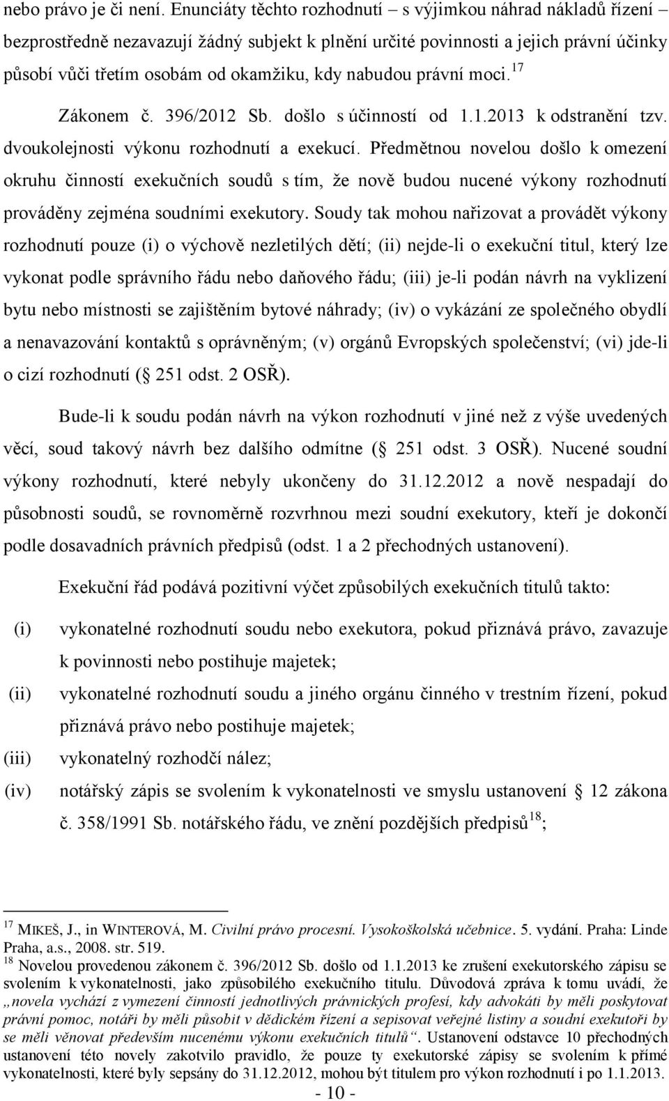 nabudou právní moci. 17 Zákonem č. 396/2012 Sb. došlo s účinností od 1.1.2013 k odstranění tzv. dvoukolejnosti výkonu rozhodnutí a exekucí.