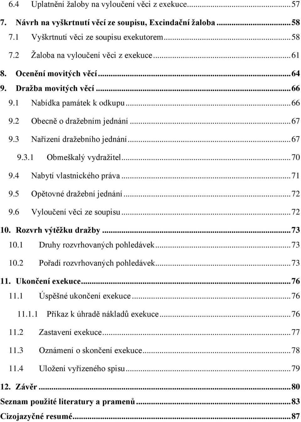 .. 70 9.4 Nabytí vlastnického práva... 71 9.5 Opětovné dražební jednání... 72 9.6 Vyloučení věci ze soupisu... 72 10. Rozvrh výtěžku dražby... 73 10.1 Druhy rozvrhovaných pohledávek... 73 10.2 Pořadí rozvrhovaných pohledávek.