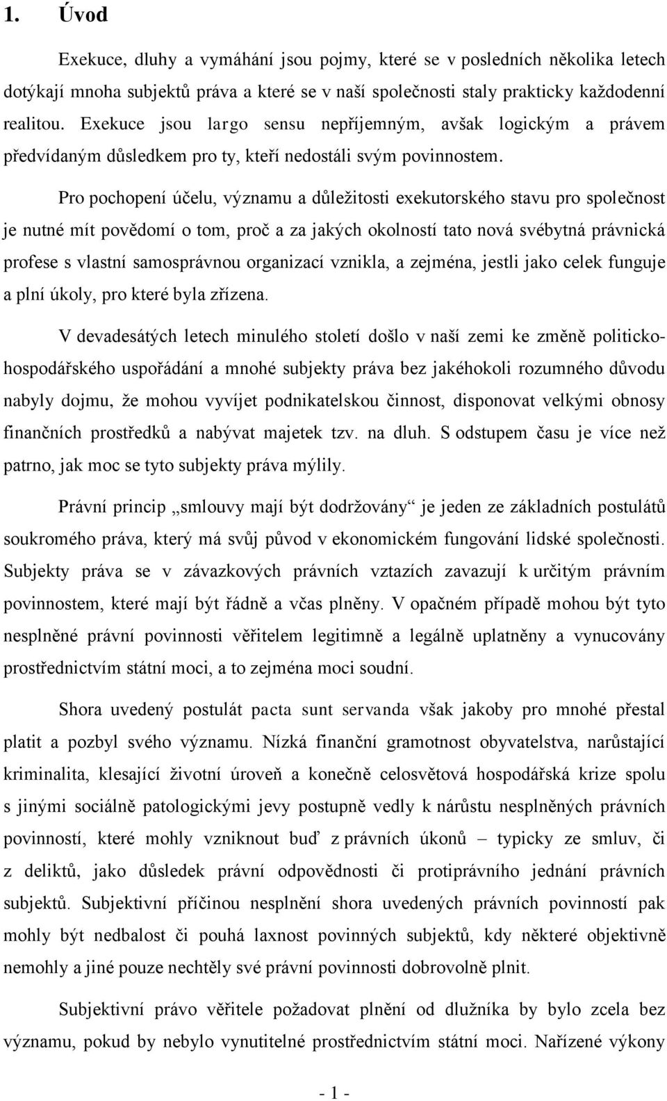 Pro pochopení účelu, významu a důležitosti exekutorského stavu pro společnost je nutné mít povědomí o tom, proč a za jakých okolností tato nová svébytná právnická profese s vlastní samosprávnou