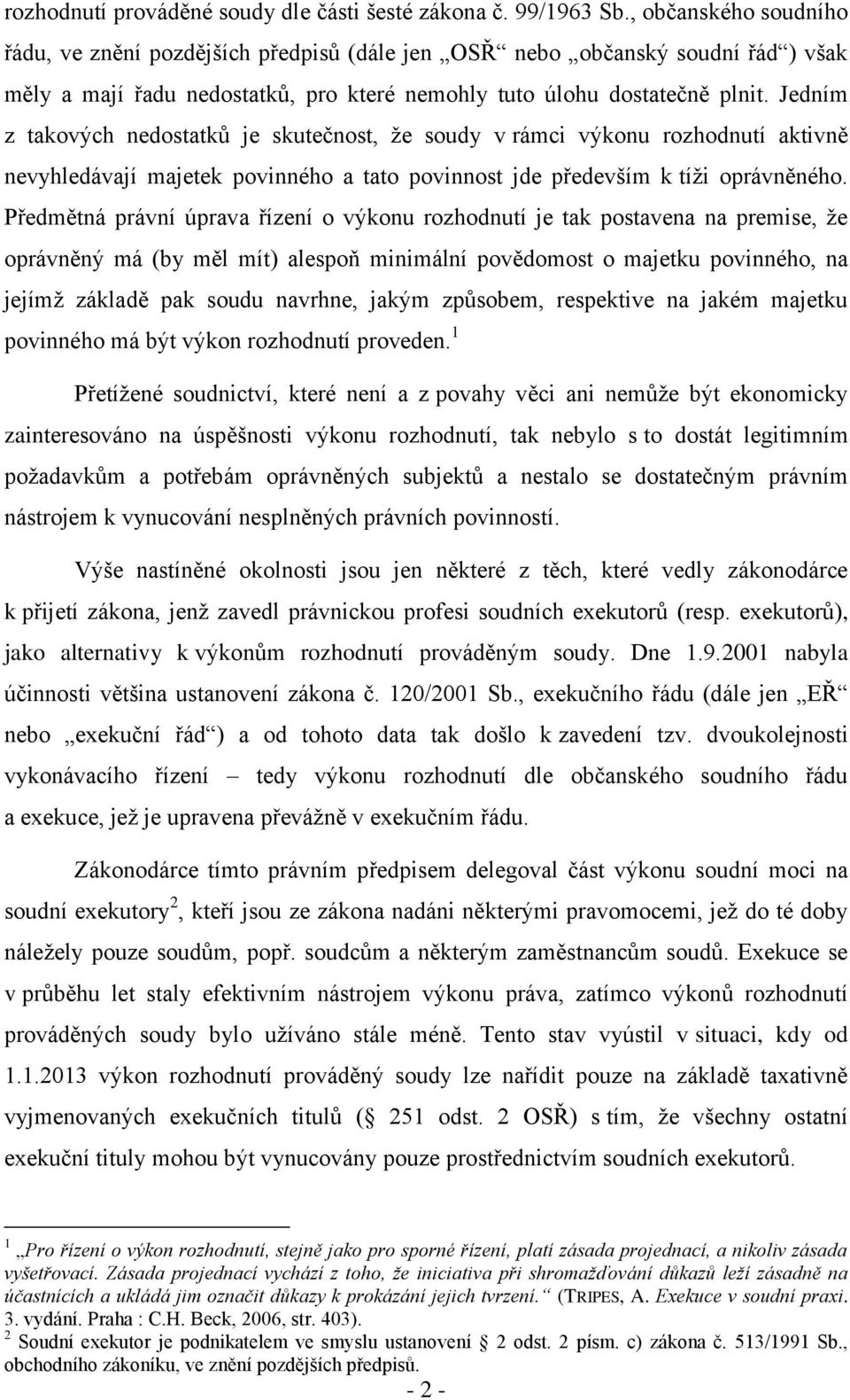 Jedním z takových nedostatků je skutečnost, že soudy v rámci výkonu rozhodnutí aktivně nevyhledávají majetek povinného a tato povinnost jde především k tíži oprávněného.