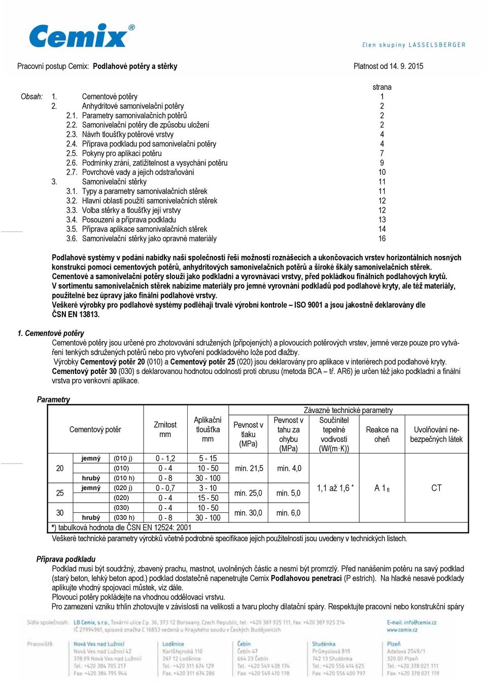 . Typy a parametry samonivalačních stěrek.. Hlavní oblasti použití samonivelačních stěrek.. Volba stěrky a tloušťky její vrstvy.. Posouzení a příprava podkladu.