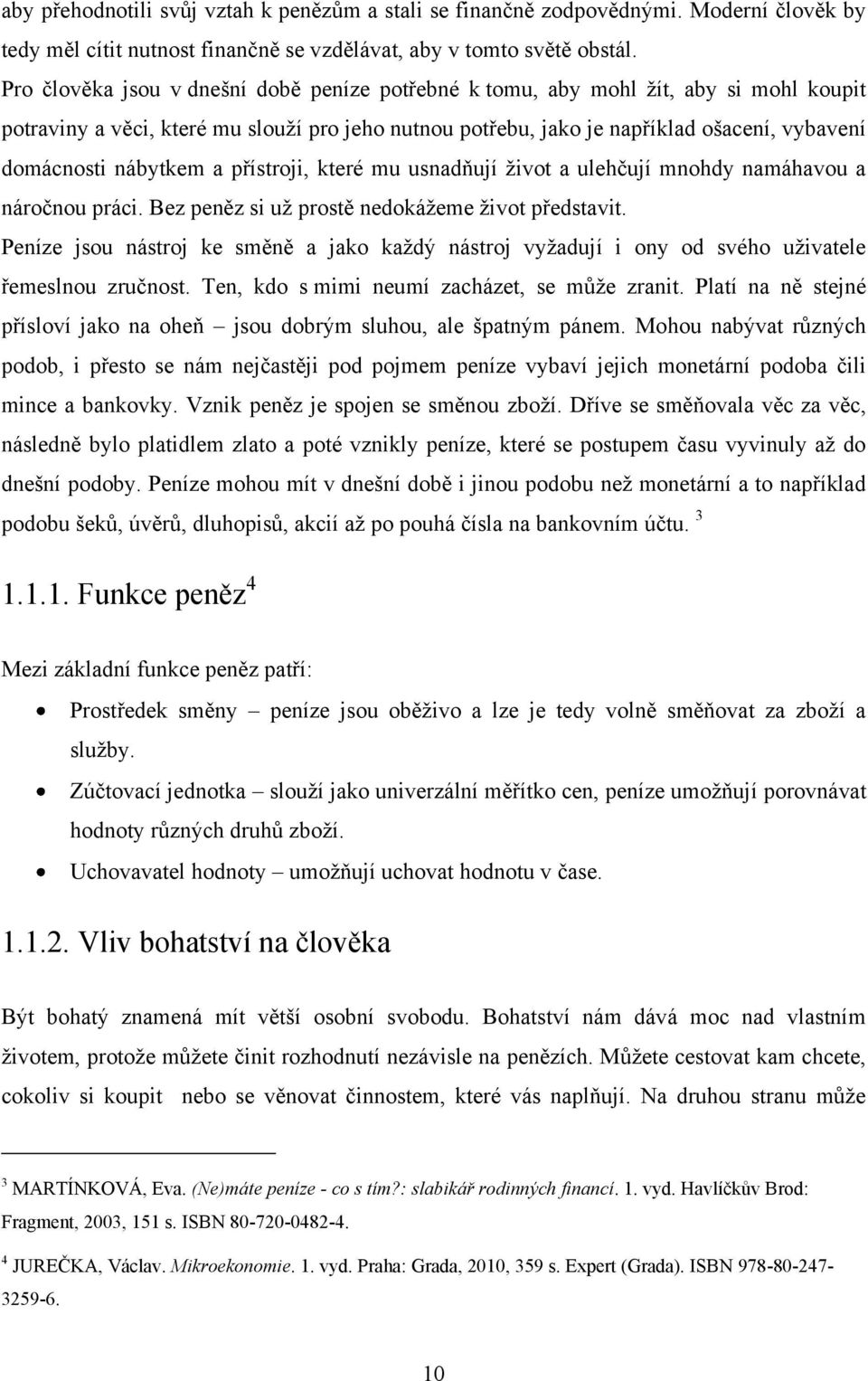 nábytkem a přístroji, které mu usnadňují ţivot a ulehčují mnohdy namáhavou a náročnou práci. Bez peněz si uţ prostě nedokáţeme ţivot představit.