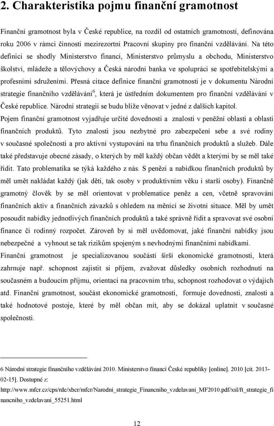 Na této definici se shodly Ministerstvo financí, Ministerstvo průmyslu a obchodu, Ministerstvo školství, mládeţe a tělovýchovy a Česká národní banka ve spolupráci se spotřebitelskými a profesními