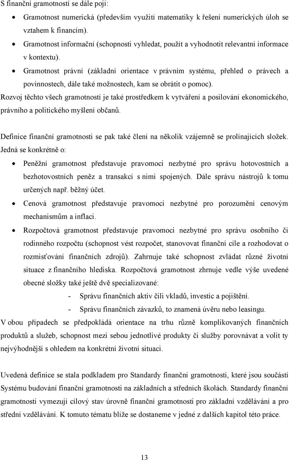 Gramotnost právní (základní orientace v právním systému, přehled o právech a povinnostech, dále také moţnostech, kam se obrátit o pomoc).