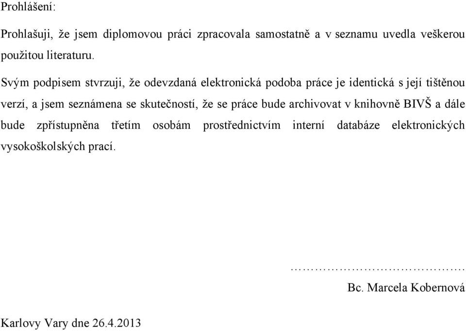 Svým podpisem stvrzuji, ţe odevzdaná elektronická podoba práce je identická s její tištěnou verzí, a jsem