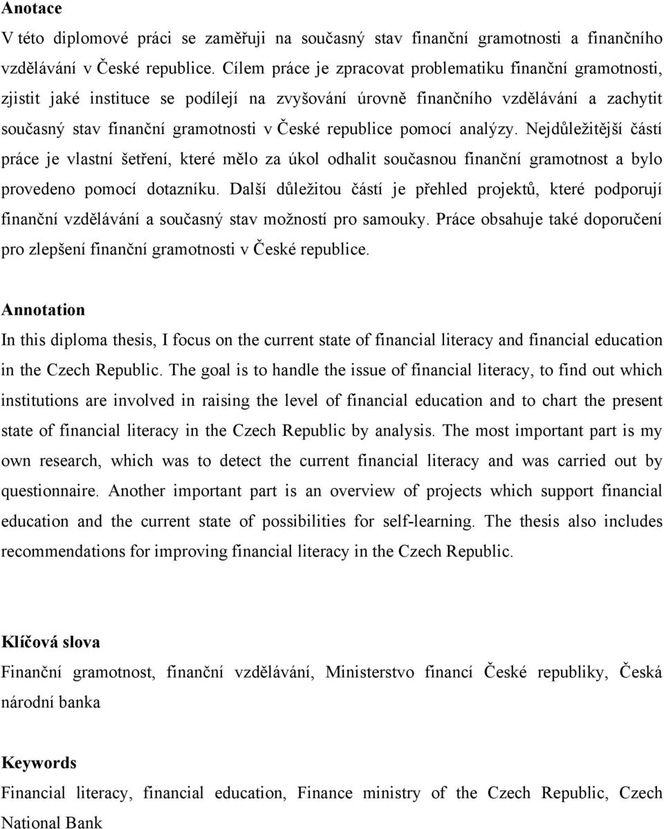 republice pomocí analýzy. Nejdůleţitější částí práce je vlastní šetření, které mělo za úkol odhalit současnou finanční gramotnost a bylo provedeno pomocí dotazníku.