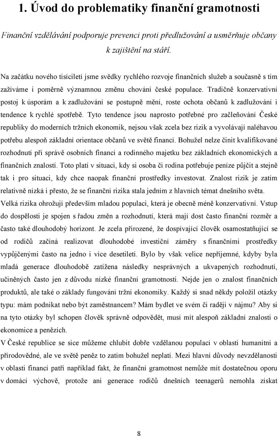 Tradičně konzervativní postoj k úsporám a k zadluţování se postupně mění, roste ochota občanů k zadluţování i tendence k rychlé spotřebě.