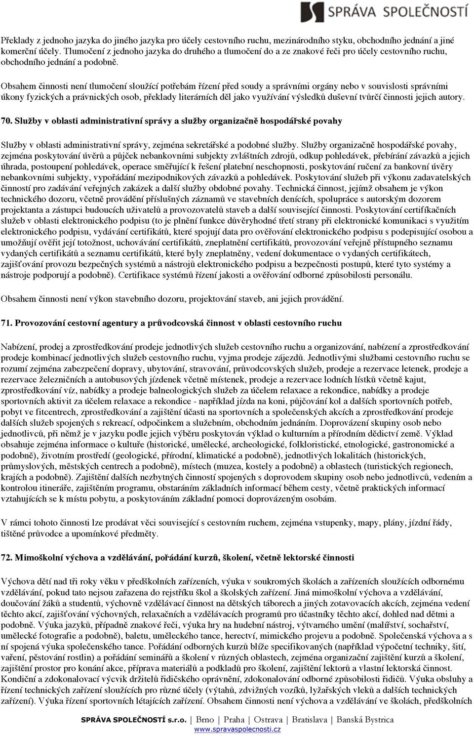 Obsahem činnosti není tlumočení sloužící potřebám řízení před soudy a správními orgány nebo v souvislosti správními úkony fyzických a právnických osob, překlady literárních děl jako využívání