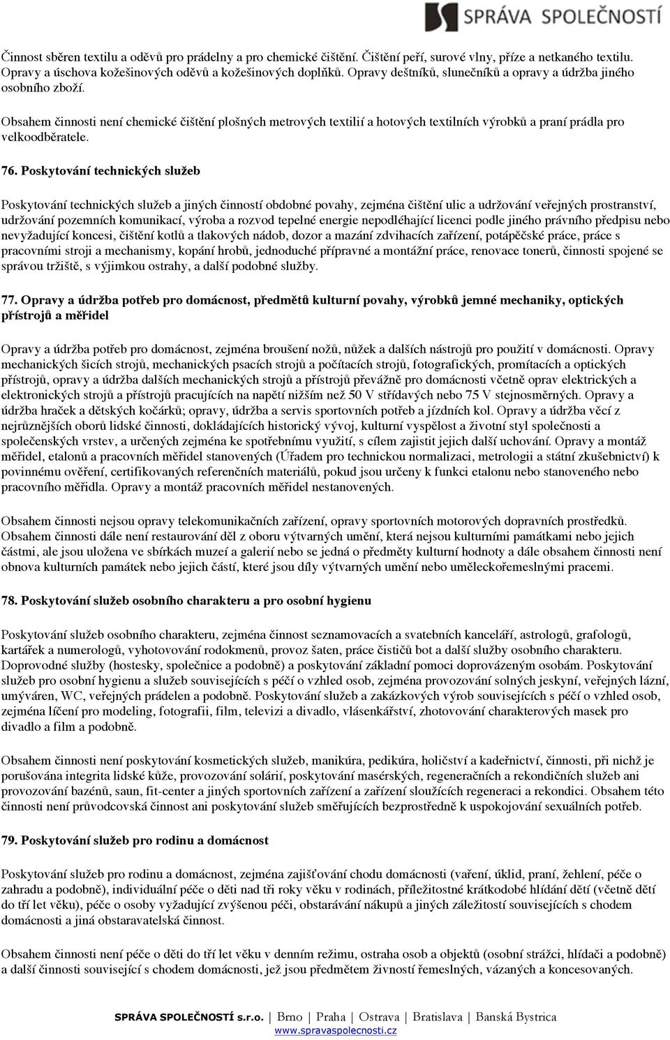 Obsahem činnosti není chemické čištění plošných metrových textilií a hotových textilních výrobků a praní prádla pro velkoodběratele. 76.