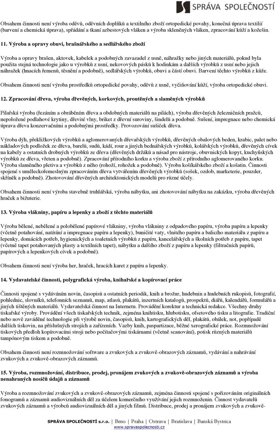 Výroba a opravy obuvi, brašnářského a sedlářského zboží Výroba a opravy brašen, aktovek, kabelek a podobných zavazadel z usně, náhražky nebo jiných materiálů, pokud byla použita stejná technologie