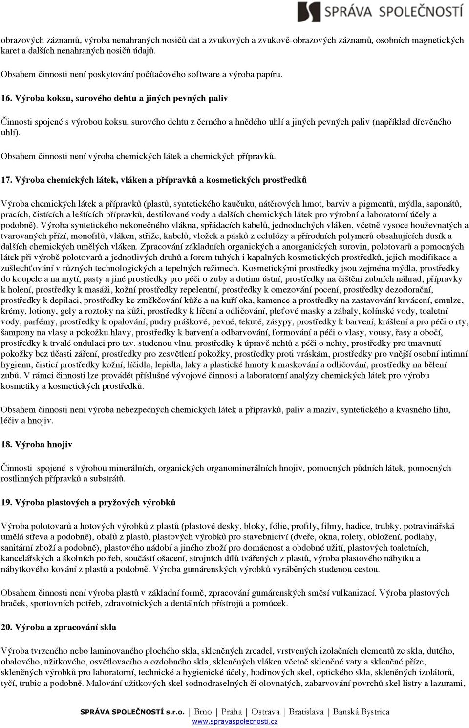 Výroba koksu, surového dehtu a jiných pevných paliv Činnosti spojené s výrobou koksu, surového dehtu z černého a hnědého uhlí a jiných pevných paliv (například dřevěného uhlí).