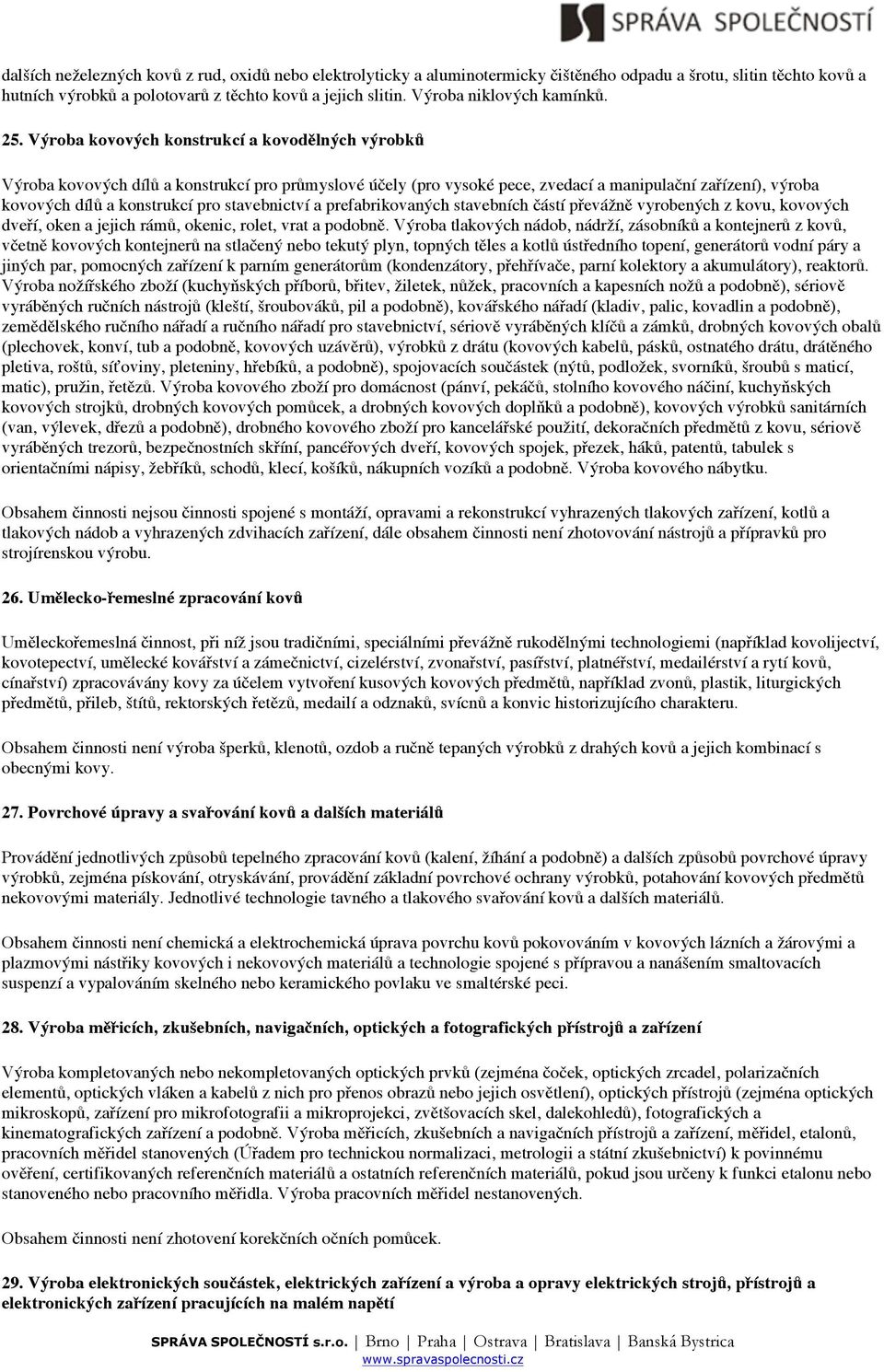 Výroba kovových konstrukcí a kovodělných výrobků Výroba kovových dílů a konstrukcí pro průmyslové účely (pro vysoké pece, zvedací a manipulační zařízení), výroba kovových dílů a konstrukcí pro