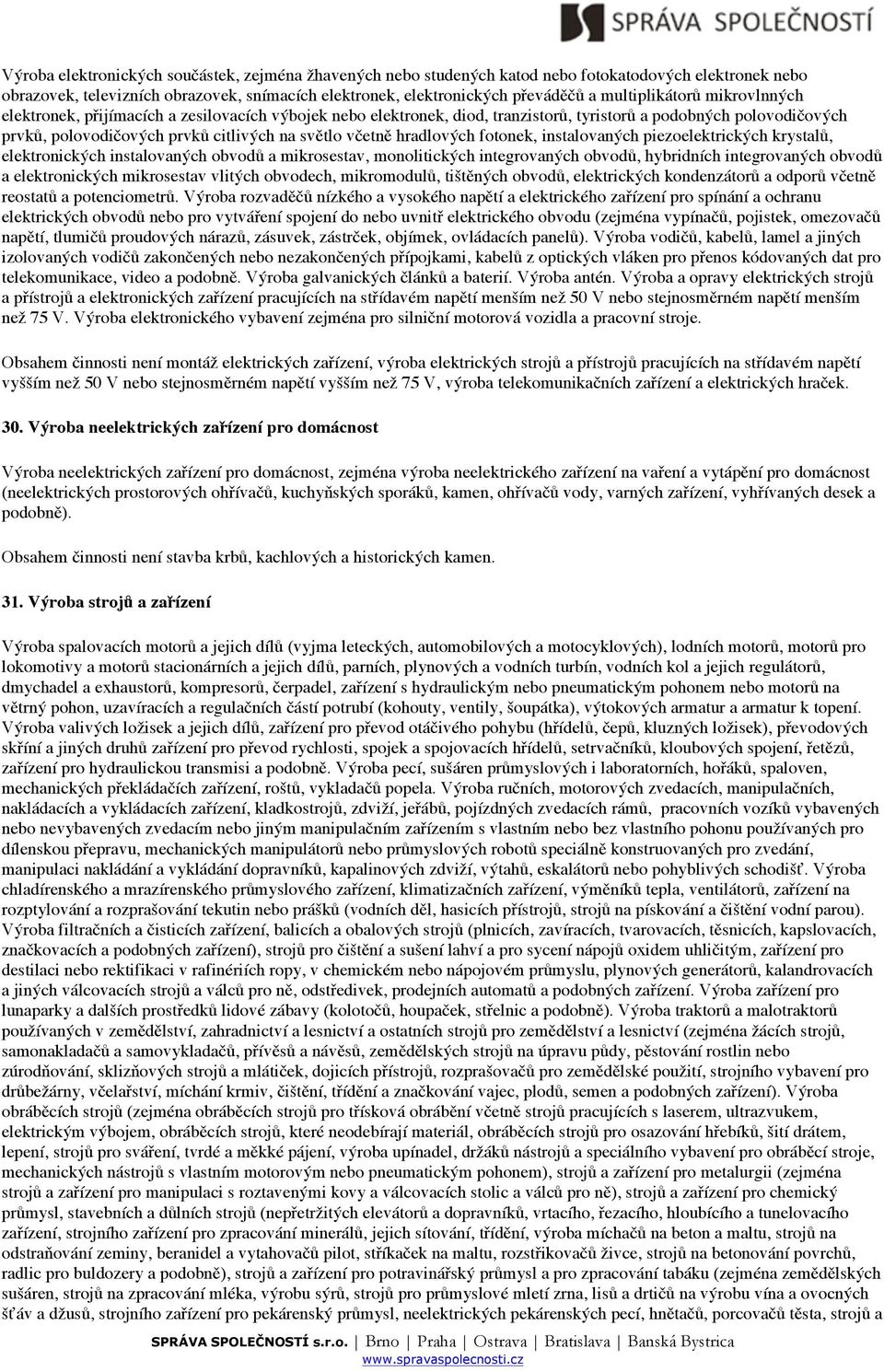 včetně hradlových fotonek, instalovaných piezoelektrických krystalů, elektronických instalovaných obvodů a mikrosestav, monolitických integrovaných obvodů, hybridních integrovaných obvodů a