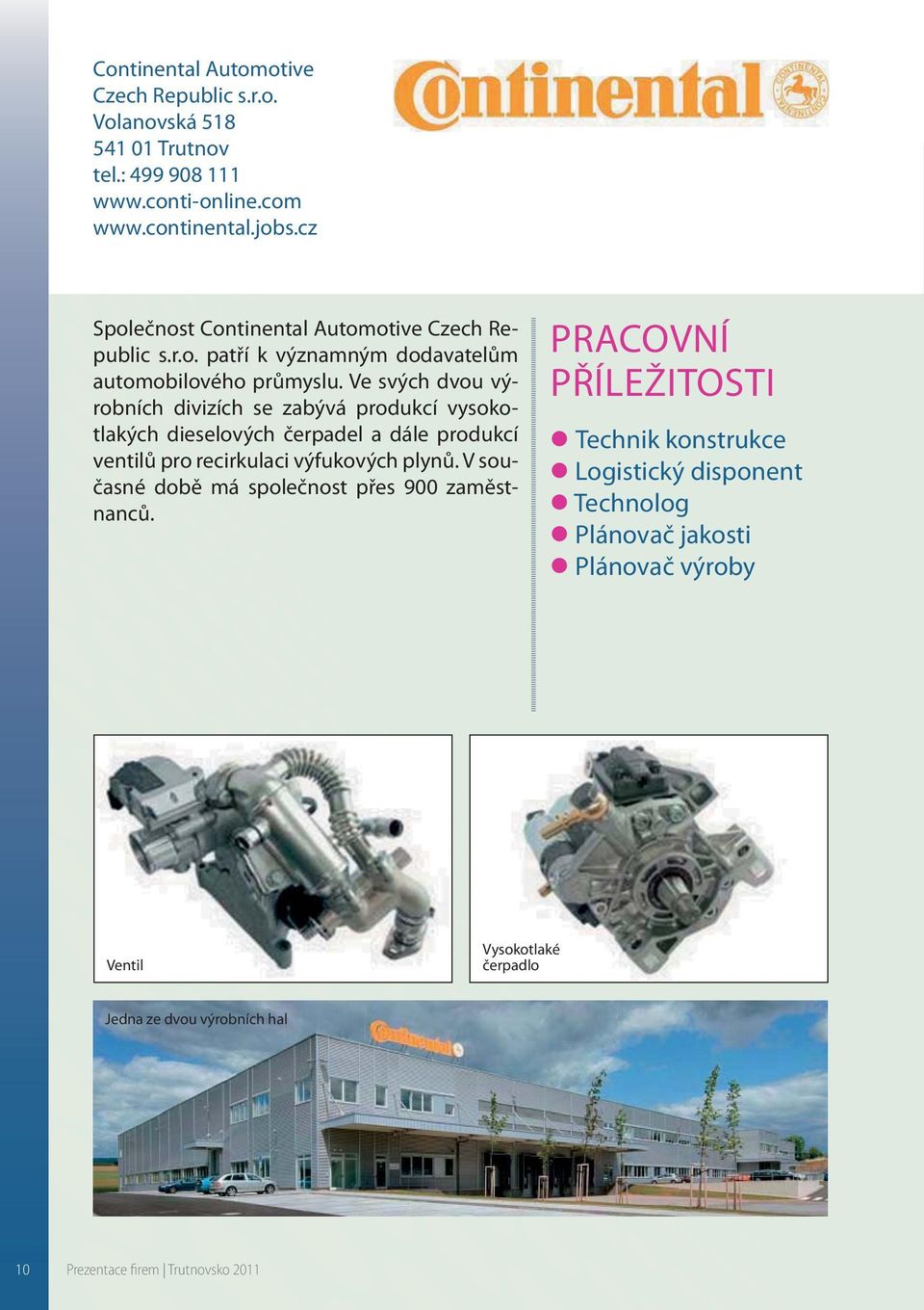 Ve svých dvou výrobních divizích se zabývá produkcí vysokotlakých dieselových čerpadel a dále produkcí ventilů pro recirkulaci výfukových plynů.