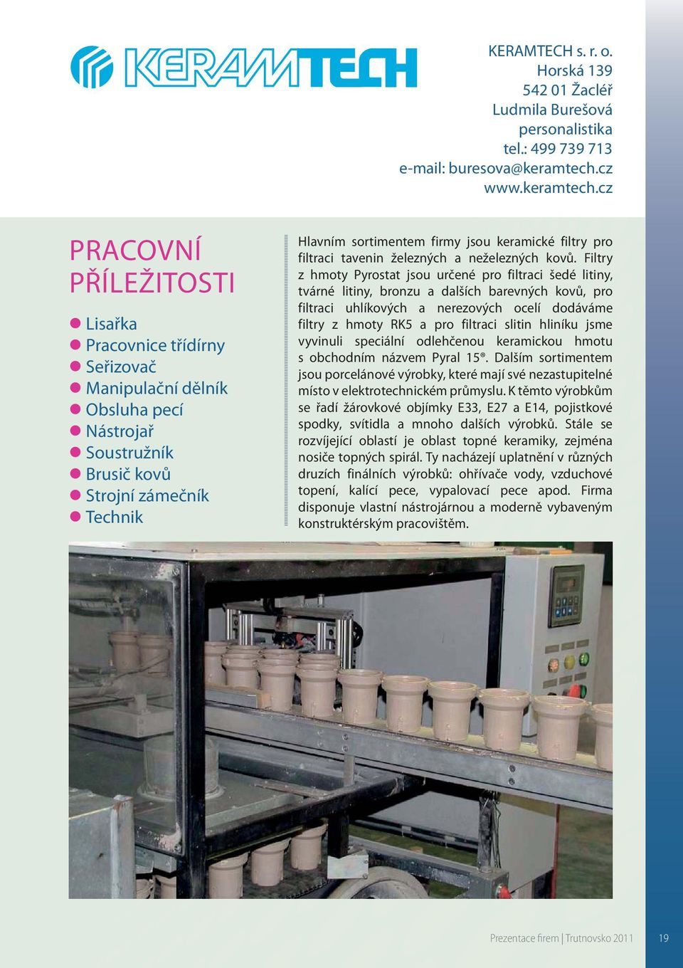 cz Lisařka Pracovnice třídírny Seřizovač Manipulační dělník Obsluha pecí Nástrojař Soustružník Brusič kovů Strojní zámečník Technik Hlavním sortimentem firmy jsou keramické filtry pro filtraci