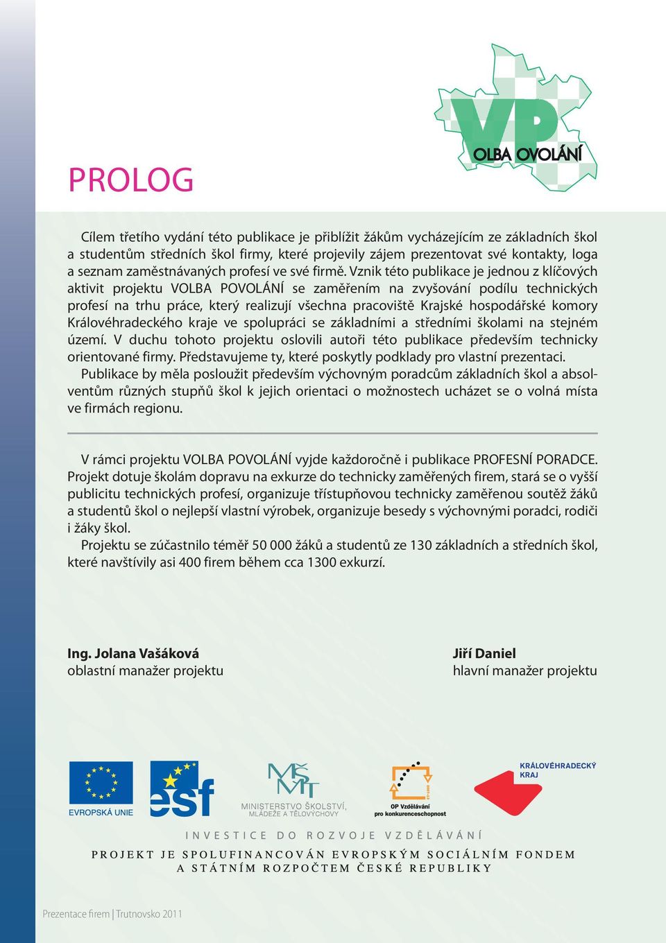 Vznik této publikace je jednou z klíčových aktivit projektu VOLBA POVOLÁNÍ se zaměřením na zvyšování podílu technických profesí na trhu práce, který realizují všechna pracoviště Krajské hospodářské