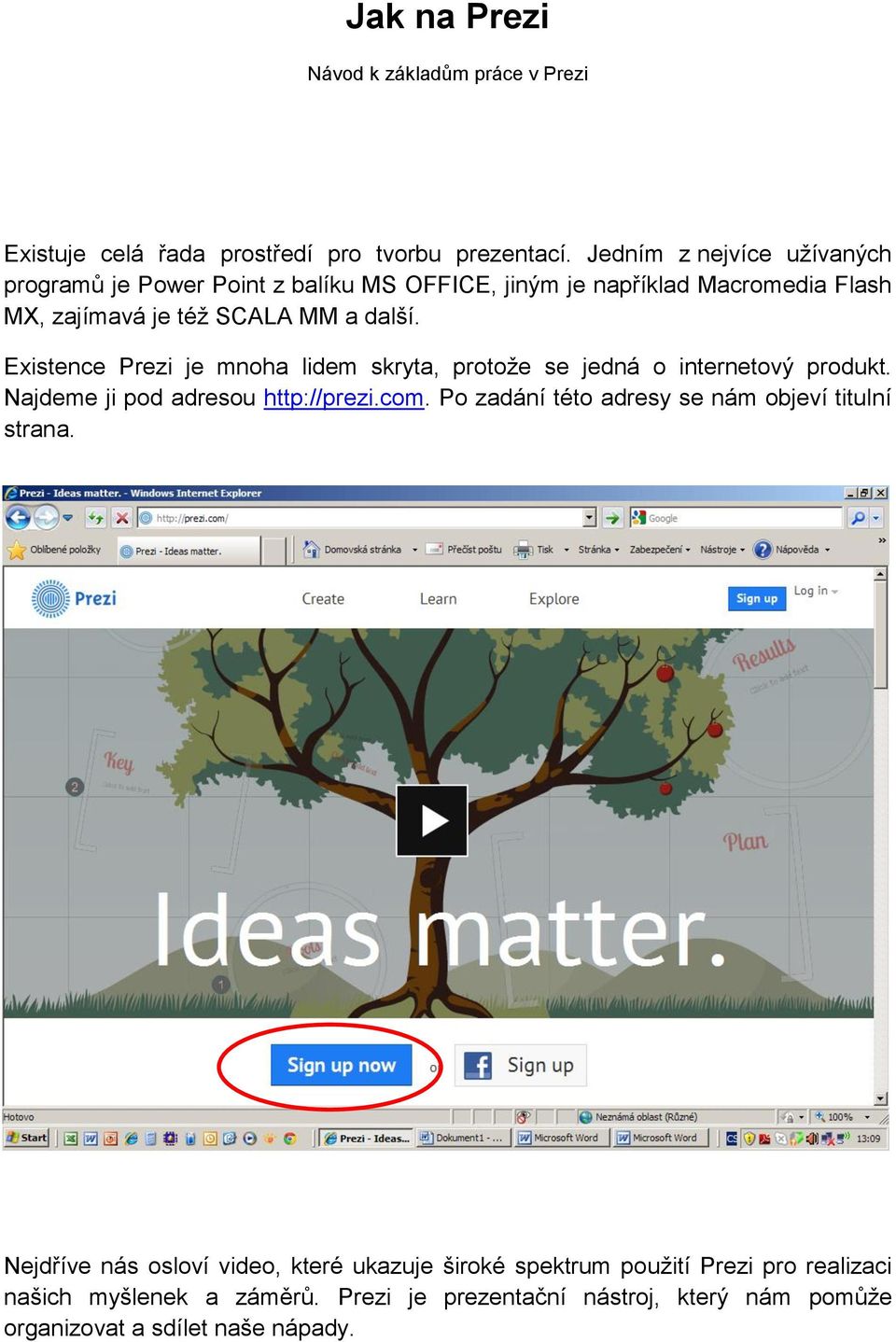 Existence Prezi je mnoha lidem skryta, protože se jedná o internetový produkt. Najdeme ji pod adresou http://prezi.com.