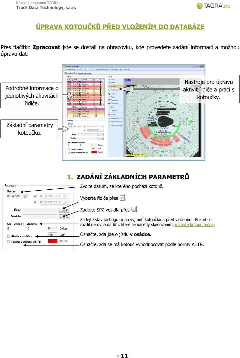 ZADÁNÍ ZÁKLADNÍCH PARAMETRŮ Zvolte datum, ze kterého pochází kotouč. Vyberte řidiče přes. Zadejte SPZ vozidla přes.