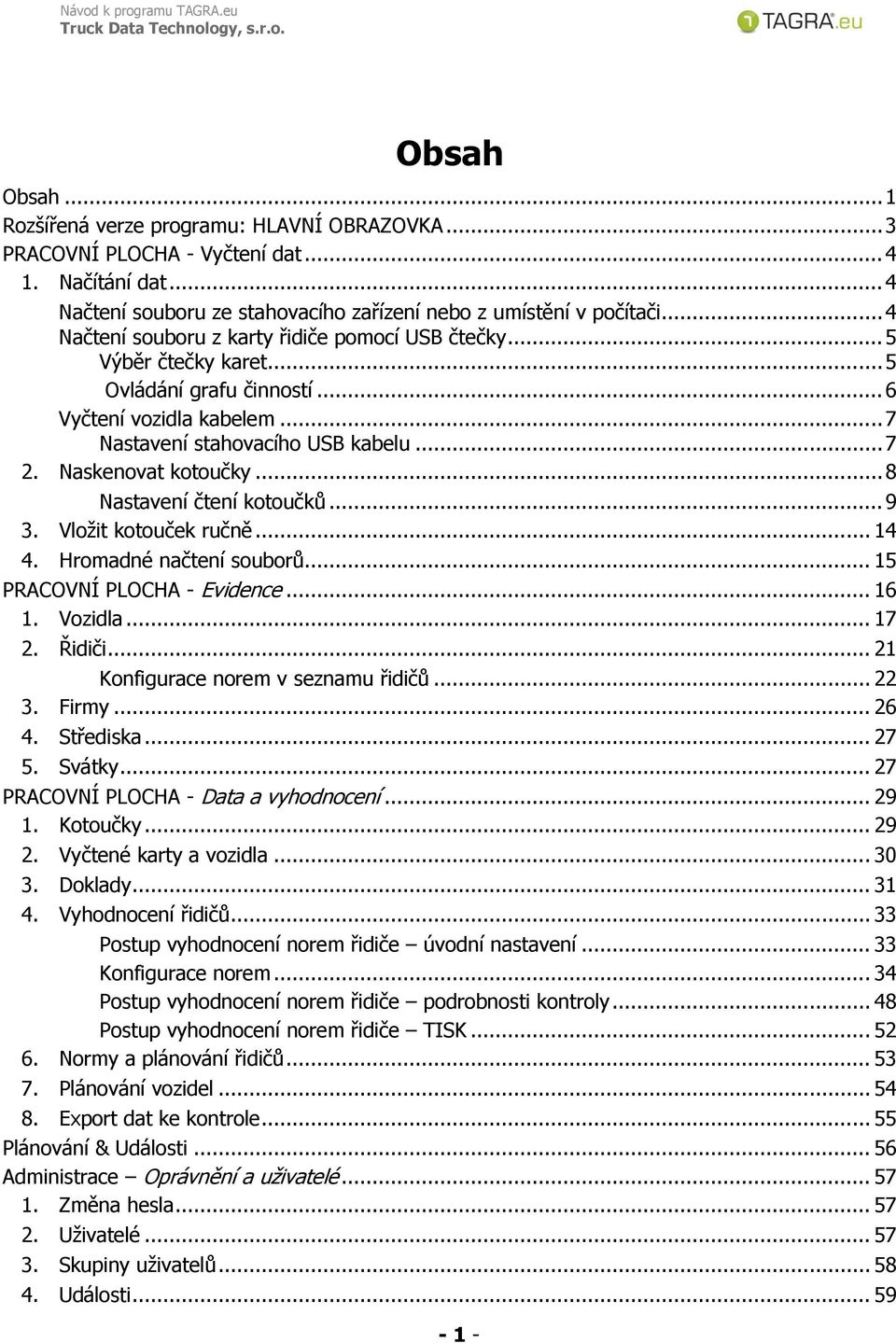 Naskenovat kotoučky... 8 Nastavení čtení kotoučků... 9 3. Vložit kotouček ručně... 14 4. Hromadné načtení souborů... 15 PRACOVNÍ PLOCHA - Evidence... 16 1. Vozidla... 17 2. Řidiči.