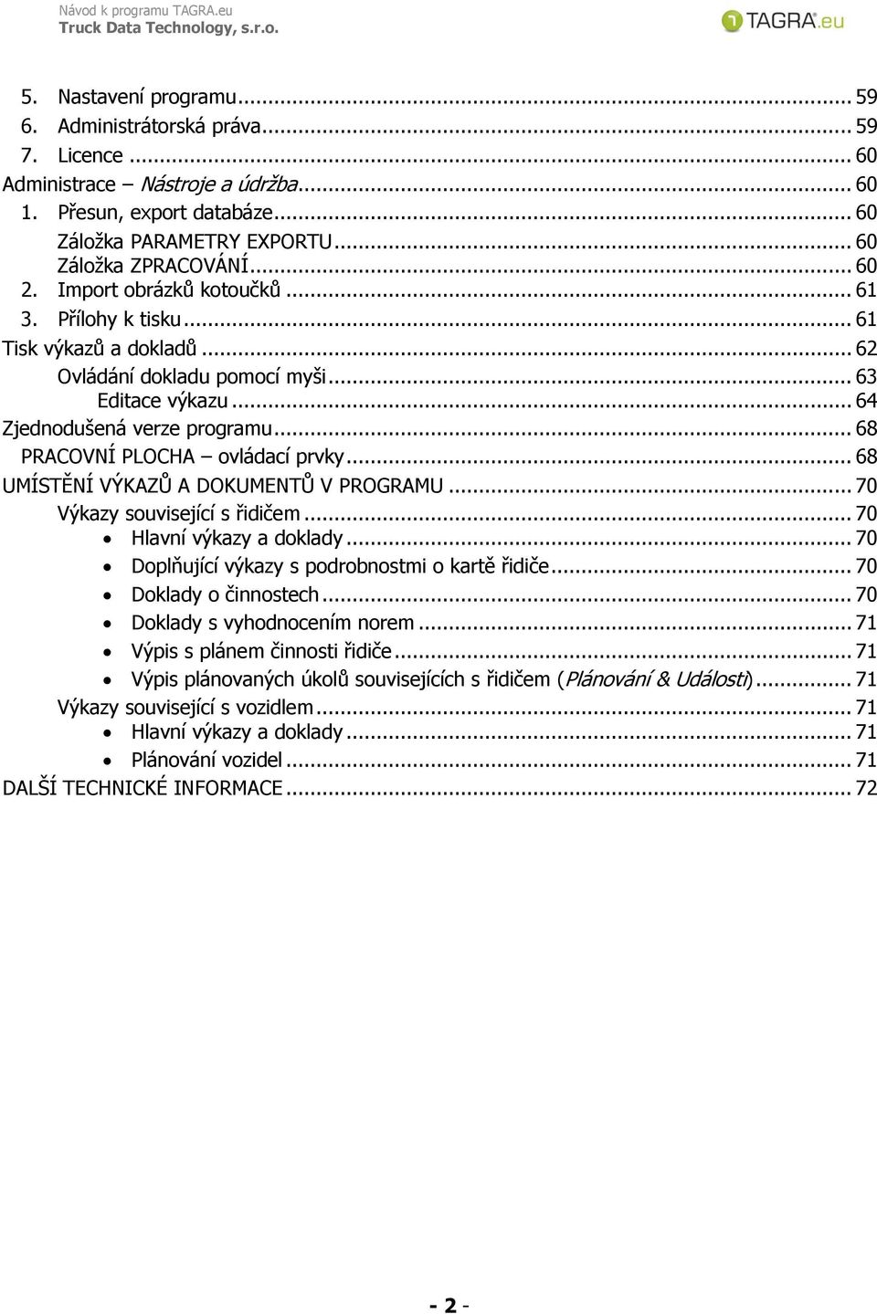 .. 68 PRACOVNÍ PLOCHA ovládací prvky... 68 UMÍSTĚNÍ VÝKAZŮ A DOKUMENTŮ V PROGRAMU... 70 Výkazy související s řidičem... 70 Hlavní výkazy a doklady... 70 Doplňující výkazy s podrobnostmi o kartě řidiče.