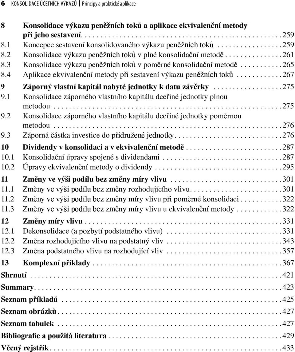 3 Konsolidace výkazu peněžních toků v poměrné konsolidační metodě...........265 8.4 Aplikace ekvivalenční metody při sestavení výkazu peněžních toků.