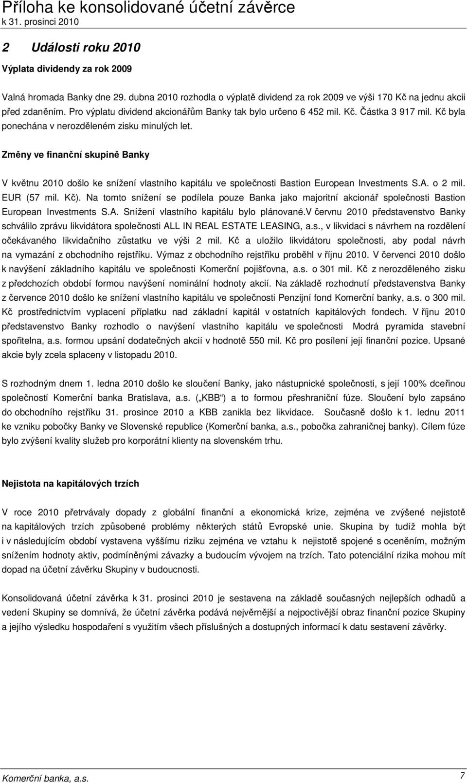 Změny ve finanční skupině Banky V květnu 2010 došlo ke snížení vlastního kapitálu ve společnosti Bastion European Investments S.A. o 2 mil. EUR (57 mil. Kč).